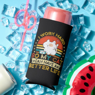 I Work Hard So MY Cat Can Have A Better Life Seltzer Can Cooler