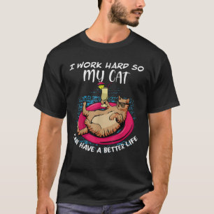 I work Hard so my Cat can have a better Life T Shi T-Shirt
