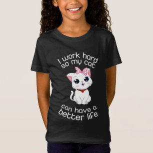 I Work Hard So My Cat Can Have A Better Life T-Shirt