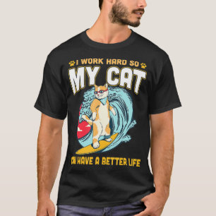 I Work Hard So My Cat Can Have A Better Life T-Shirt