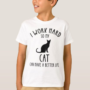 I Work Hard So My Cat Can Have A Better Life T-Shirt