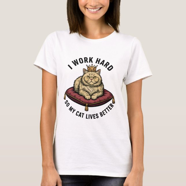 I Work Hard So My Cat Can Have a Better Life T-Shirt (Front)