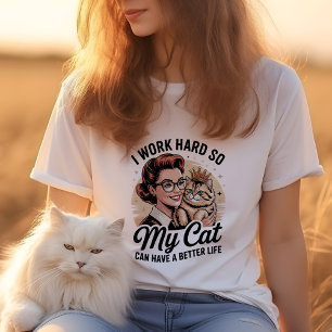 I Work Hard So My Cat Can Have a Better Life T-Shirt