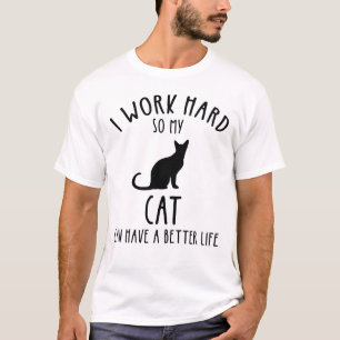 I Work Hard So My Cat Can Have A Better Life T-Shirt
