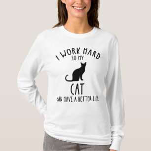 I Work Hard So My Cat Can Have A Better Life T-Shirt