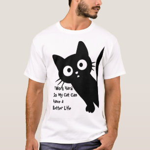 I Work Hard So My Cat Can Have a Better Life T-Shirt