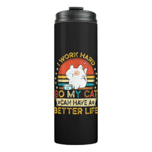 I Work Hard So MY Cat Can Have A Better Life Thermal Tumbler