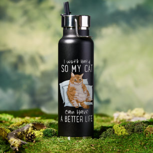 I Work Hard So My Cat Can Have A Better Life Water Bottle
