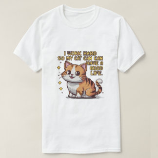 "I Work Hard So My Cat Can Have a Good Life" Shirt