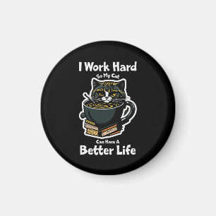 i-work-hard-so-my-cat-can-have-better-life design magnet