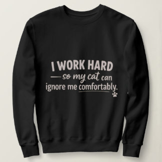 I Work Hard So My Cat Can Ignore Me Comfortably Sweatshirt