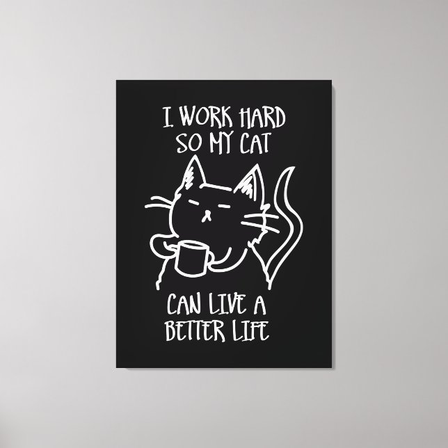 I work hard so my cat can live a better life canvas print (Front)