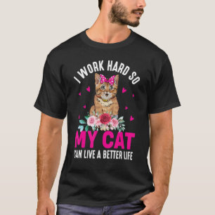I work hard so my cat can live a better life for T-Shirt