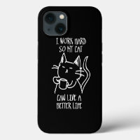 I work hard so my cat can live a better life