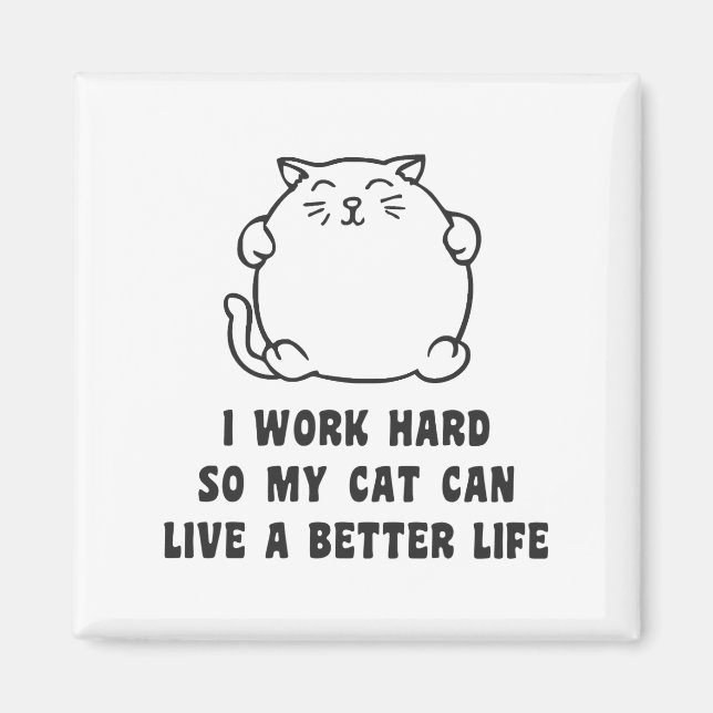 I Work Hard So My Cat Can Live A Better Life Magnet (Front)