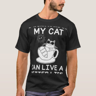 I Work Hard So My Cat Can Live A Better Life T-Shirt
