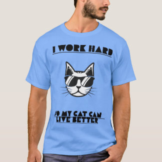 I Work Hard So My Cat Can Live Better – Funny Cat  T-Shirt