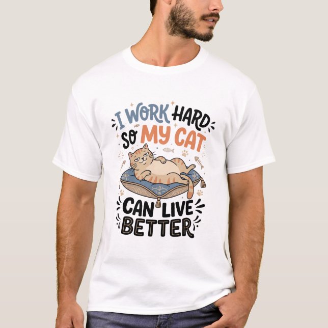I work hard so my Cat can live better - Tee (Front)
