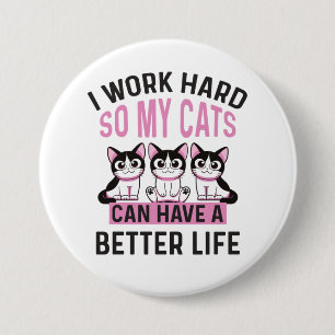 I Work Hard So My Cats Can Have A Better Life 7.5 Cm Round Badge