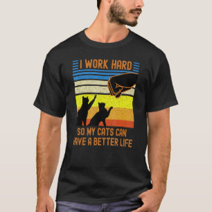 I Work Hard So My Cats Can Have a Better Life Cad T-Shirt