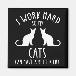 I Work Hard So My Cats Can Have A Better Life Magnet