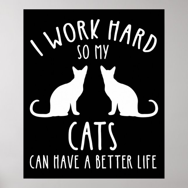 I Work Hard So My Cats Can Have A Better Life Poster (Front)