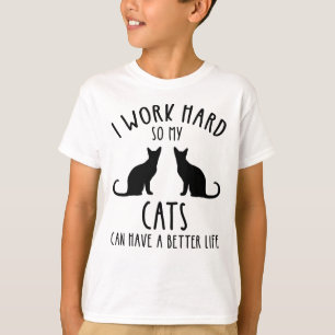 I Work Hard So My Cats Can Have A Better Life T-Shirt