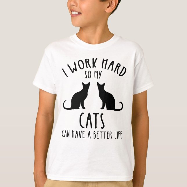 I Work Hard So My Cats Can Have A Better Life T-Shirt (Front)