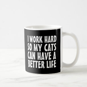 I WORK HARD SO MY CATS CAN HAVE BETTER LIFE CAT   COFFEE MUG