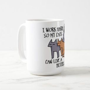 I work hard so my cats can live a better life coffee mug