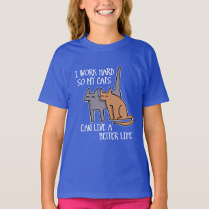I work hard so my cats can live a better life T-Shirt