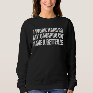 I Work Hard So My Cavapoo Can Have A Better Life Sweatshirt
