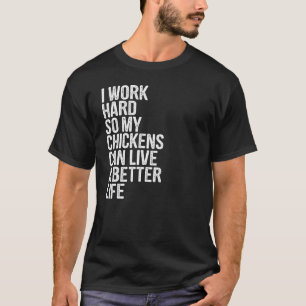 I Work Hard So My Chickens Can Live A Better Life T-Shirt