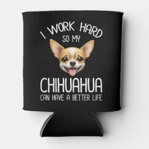 I Work Hard So My Chihuahua Can Have A Better Life Cooler
