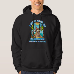 I Work Hard So My Chihuahua Can Have A Better Life Hoodie