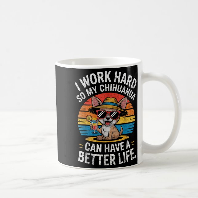 I Work Hard So My Chihuahua Dog Can Have A Better  Coffee Mug (Right)