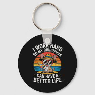I Work Hard So My Chihuahua Dog Can Have A Better  Key Ring