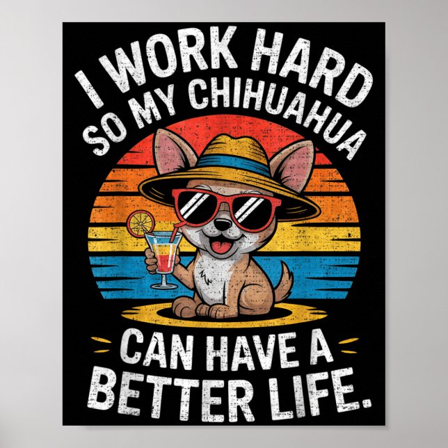 I Work Hard So My Chihuahua Dog Can Have A Better  Poster (Front)