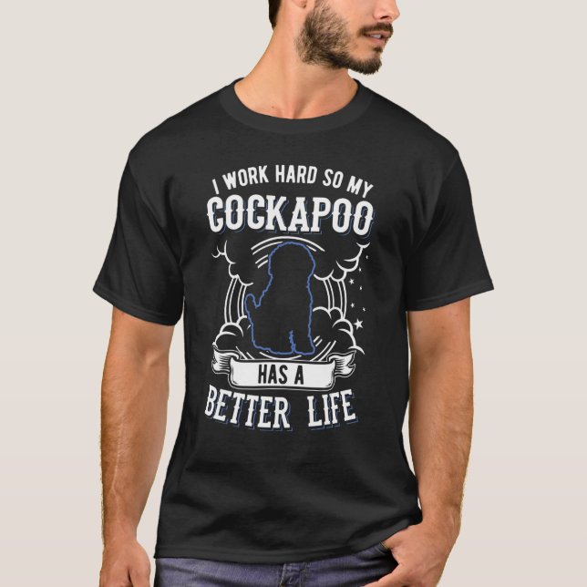I Work Hard So My Cockapoo Can Have A Better Life  T-Shirt (Front)