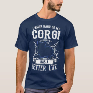 I Work Hard So My Corgi Can Have A Better Life Cor T-Shirt