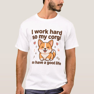 I Work Hard So My Corgi Can Have a Good Life T-Shirt