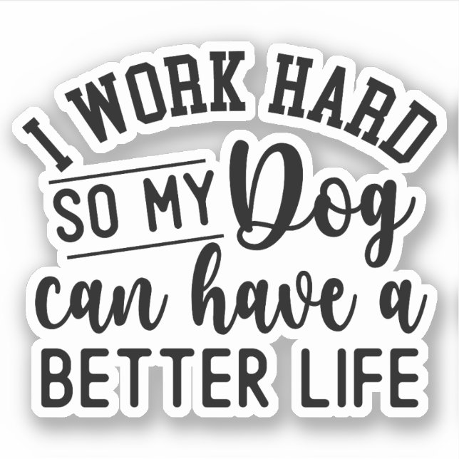 I Work Hard So My Dog Can Have A Better Life (Front)