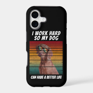 i work hard so my dog can have a better life