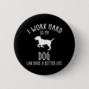 I Work Hard So My Dog Can Have A Better Life 6 Cm Round Badge
