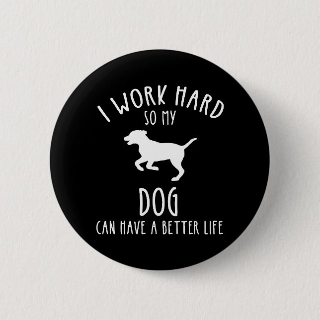 I Work Hard So My Dog Can Have A Better Life 6 Cm Round Badge (Front)