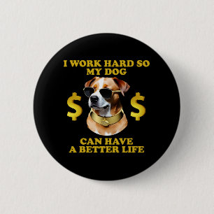 I Work Hard So My Dog Can Have A Better Life 6 Cm Round Badge