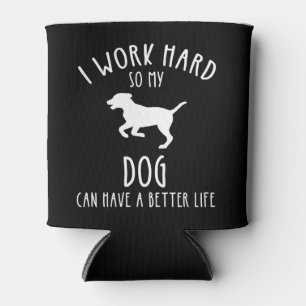 I Work Hard So My Dog Can Have A Better Life Can Cooler