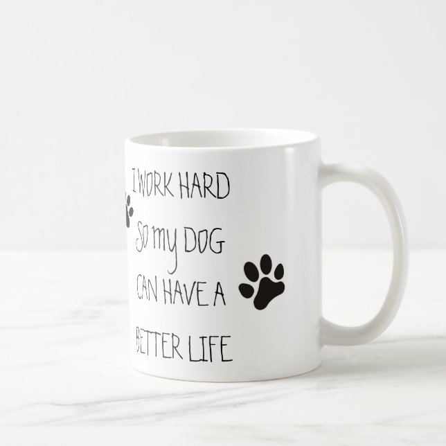 I work hard so my dog can have a better life coffee mug (Right)