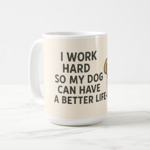 I Work Hard So My Dog Can Have a Better Life  Coffee Mug