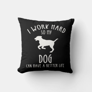 I Work Hard So My Dog Can Have A Better Life Cushion